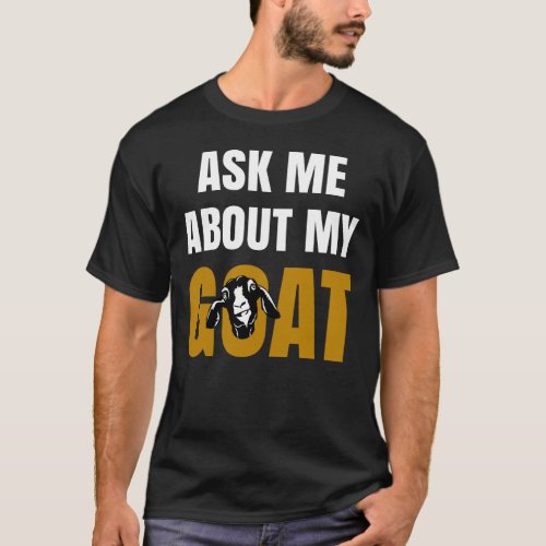 Ask Me About My Goat T-Shirt