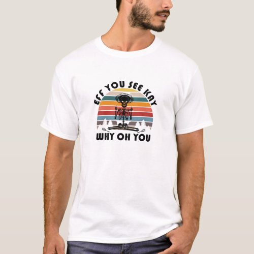Eff you see kay why oh you T-Shirt