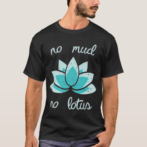 NO MUD NO LOTUS  Mind Body and Soul Life Coach T-Shirt