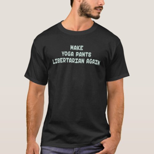 Make Yoga Pants Libertarian Again Mindfulness Adul T-Shirt