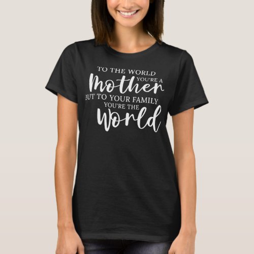 To the world you are a mother To family you are T-Shirt