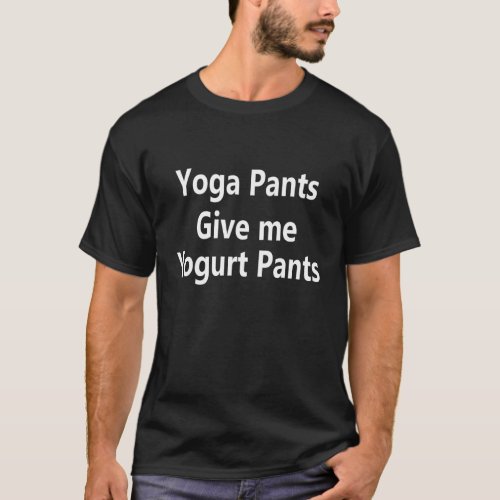 Yoga Pants Give Me Yogurt Pants 1 T-Shirt