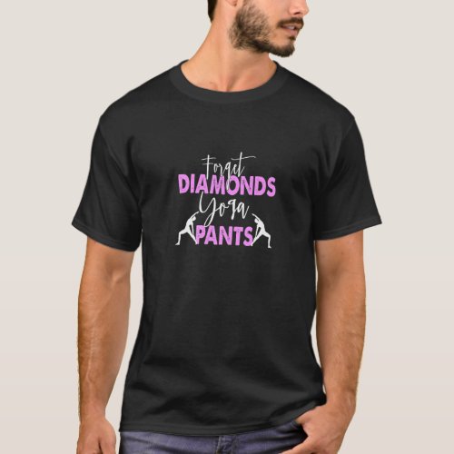 Forget Diamonds Yoga Pants Fitness Yoga  Meditatio T-Shirt
