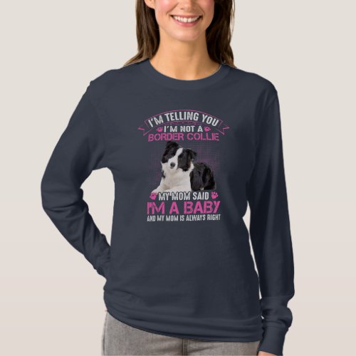 I'm Not a Border Collie My Mom Said I'm A Baby T-Shirt