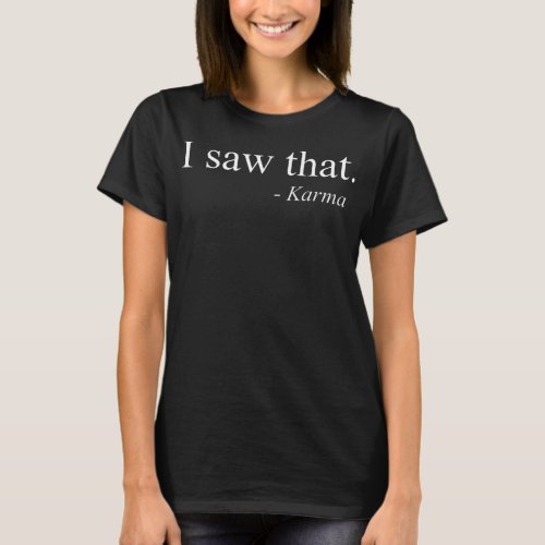 I Saw That – Karma T-Shirt