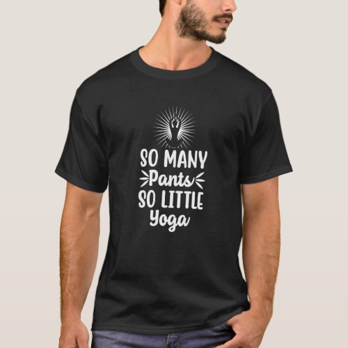 So Many Pants So Little Yoga Meditation Yoga Instr T-Shirt