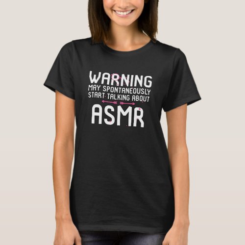 Warning May Spontaneously Start Talking About ASMR T-Shirt