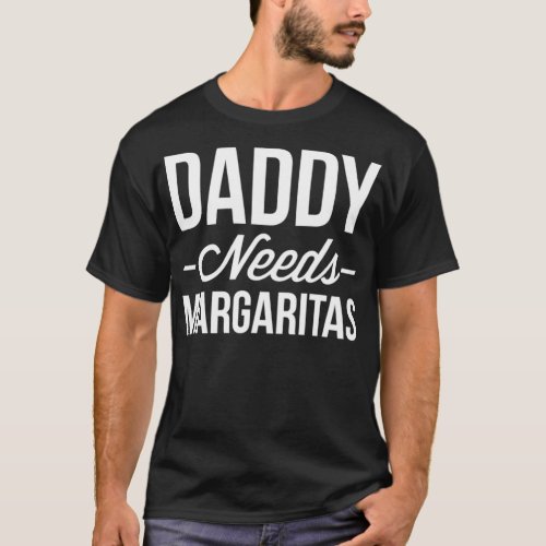 Daddy needs Margaritas T-Shirt