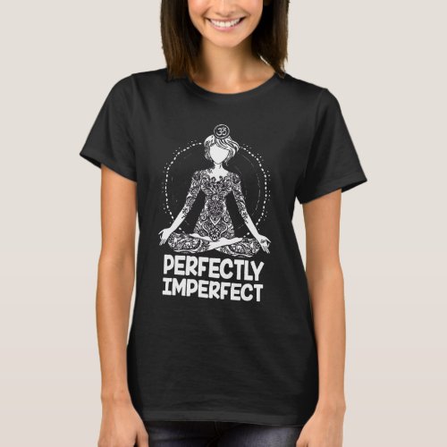 Perfectly Imperfect Yoga Meditation Girl Gifts T-Shirt
