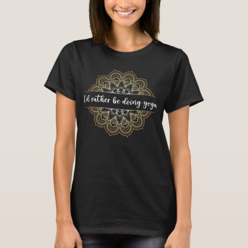 I'd Rather Be Doing Yoga T-Shirt